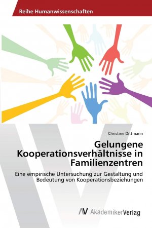 Gelungene Kooperationsverhältnisse in Familienzentren - Eine empirische Untersuchung zur Gestaltung und Bedeutung von Kooperationsbeziehungen