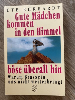 gebrauchtes Buch – Ute Ehrhardt – Gute Mädchen kommen in den Himmel, böse überall hin - Warum Bravsein uns nicht weiterbringt