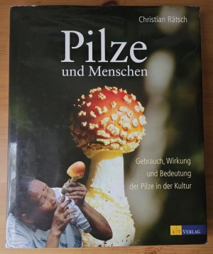 Pilze und Menschen - Gebrauch, Wirkung und Bedeutung der Pilze in der Kultur