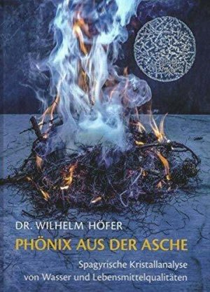 Bildtext: Phönix aus der Asche - spagyrische Kristallanalyse von Wasser und Lebensmittelqualitäten von Wilhelm Höfer