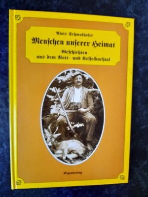 gebrauchtes Buch – Alois Schmalhofer – Menschen unserer Heimat. Geschichten aus dem Rott- und Kesselbachtal.