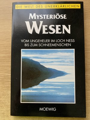 Die Welt des Unerklärlichen  Mysteriöse Wesen  -  Vom Ungeheuer im Loch Ness bis zum Schneemenschen