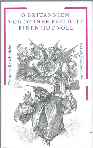 O Britannien, von deiner Freiheit einen Hut voll - deutsche Reiseberichte des 18. Jahrhunderts