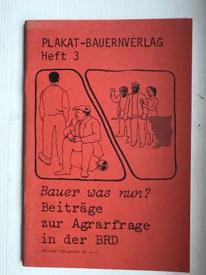 Bauer was nun? - Beiträge zur Agrarfrage in der BRD (Plakat-Bauernverlag Heft 3)