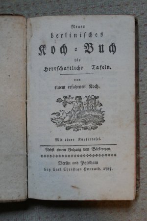 Neues berlinisches Koch-Buch für Herrschaftliche Tafeln. Von einem erfahrenen Koch. Nebst einem Anhang von Bäckereyen.