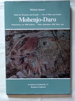 Stadt der Brunnen und Kanäle - City of Wells and Drains: Mohenjo-Daro. Wasserluxus vor 4500 Jahren - Water Splendour 4500 Years Ago; Schriftenreihe der Frontinus-Gesellschaft Supplementband II