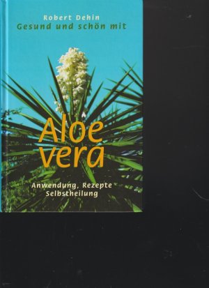 Gredund und schön mit ALOE VERA. Anwendung, Rezepte, Selbstheilung.