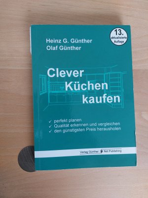 gebrauchtes Buch – Günther, Heinz G.; Günther, Olaf – Clever Küchen kaufen - Perfekt planen, Qualität erkennen und vergleichen, den günstigsten Preis herausholen