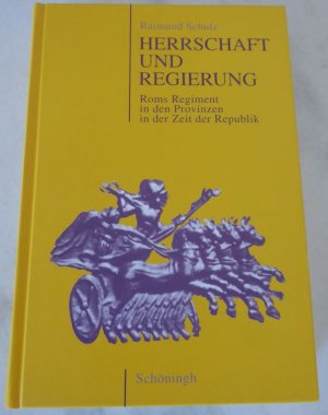 Herrschaft und Regierung - Roms Regiment in den Provinzen in der Zeit der Republik