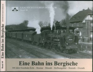 Eine Bahn ins Bergische - zum 100-jährigen Bestehen der Eisenbahnstrecke Köln - Rösrath - Hoffnungsthal - Honrath - Overath