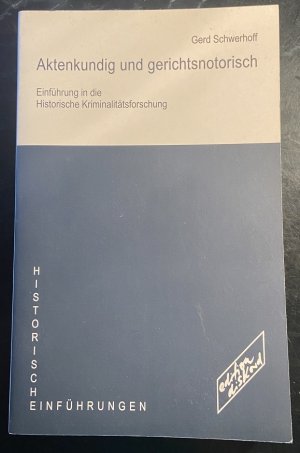 Aktenkundig und gerichtsnotorisch. Einführung in die Historische Kriminalitätsforschung