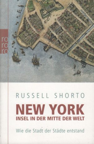 gebrauchtes Buch – Russell Shorto – New York - Insel in der Mitte der Welt : wie die Stadt der Städte entstand; mit S/W Abbildungen