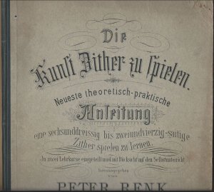 Die Kunst Zither zu spielen. Neueste theoretisch-praktische Anleitung eine sechsunddreissig bis zweiundvierzig-saitige Zither spielen zu lernen, Op. 81 […]