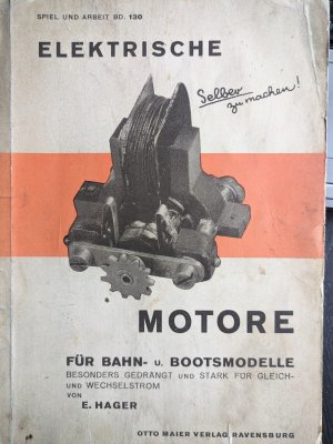 Elektrische Motore. Für Bahn- u. Bootsmodelle. Anleitung zum Selbstbau. Besonders gedrängt und stark für Gleich- und Wechselstrom. Für Modellbahnen Modellboote usw.