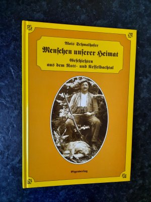 gebrauchtes Buch – Alois Schmalhofer – Menschen unserer Heimat. Geschichten aus dem Rott- und Kesselbachtal.