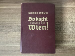 So kocht man in Wien! Ein Koch- und Haushaltungsbuch der gut bürgerlichen Küche.