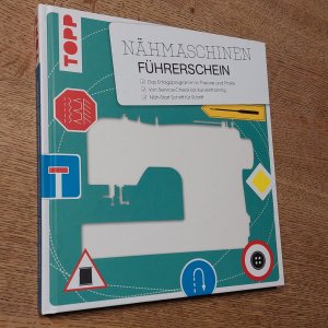 Nähmaschinen-Führerschein. Das Erfolgsprogramm in Theorie und Praxis