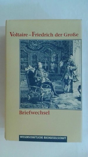 VOLTAIRE - FRIEDRICH DER GROSSE. BRIEFWECHSEL HERAUSGEGEBEN UND ÜBERSETZT VON HANS PLESCHINSKI.