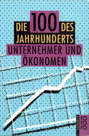 Die 100 des Jahrhunderts: Unternehmer und Ökonomen (rororo Handbuch 6454)