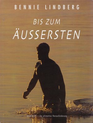 gebrauchtes Buch – Bennie Lindberg, Eddie Meier – BIS ZUM ÄUSSERSTEN - GIGATHLON (7-facher „Ironman“ im Triathlon) - DIE ULTIMATIVE HERAUSFORDERUNG