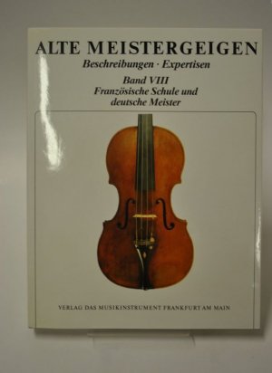 Alte Meistergeigen. Beschreibungen. Expertisen. Französische Schule und deutsche Meister. Band 8. (Im Schuber).