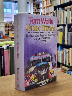 Unter Strom - The Electric Kool-Aid Acid Test - Die legendäre Reise von Ken Kesey und den Pranksters,, Deutsch von Bernhard Schmid