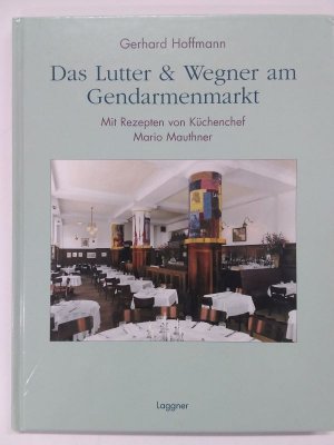 Das Lutter & Wegner am Gendarmenmarkt. Mit Rezepten von Küchenchef Mario Mauthner