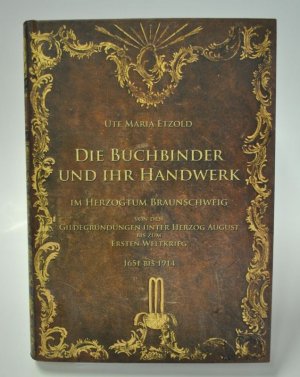 gebrauchtes Buch – Etzold, Ute M – Die Buchbinder und ihr Handwerk im Herzogtum Braunschweig - von den Gildegründungen unter Herzog August bis zum Ersten Weltkrieg 1651 bis 1914 -Widmung