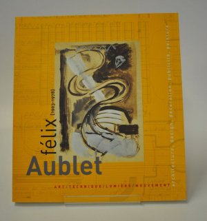 Félix Aublet. 1903-1978. art, technique, lumière, mouvement. Ville d'Aix-en-Provence, Musée des tapisseries, Musée Granet, Cité du livre, Pavillon de Vendôme