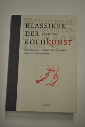 Klassiker der Kochkunst - Die fünfzehn wichtigsten Rezeptbücher aus acht Jahrhunderten