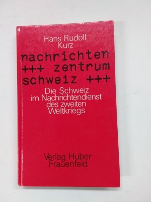 gebrauchtes Buch – Kurz, Hans Rudolf – Nachrichten Zentrum Schweiz - Die Schweiz im Nachrichtendienst des zweiten Weltkriegs