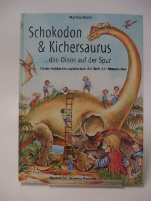 Schokodon & Kichersaurus ...den Dinos auf der Spur. Kinder entdecken spielerisch die Welt der Dinosaurier