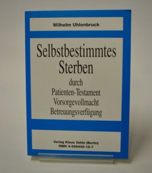 gebrauchtes Buch – Wilhelm Uhlenbruck – Selbstbestimmtes Sterben durch Patienten-Testament, Vorsorgevollmacht, Betreuungsverfügung