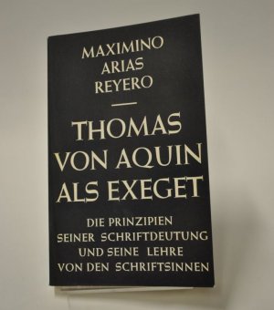 Thomas von Aquin als Exeget. Die Prinzipien seiner Schriftdeutung und seine Lehre von den Schriftsinnen.