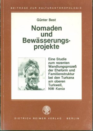 Nomaden und Bewässerungsprojekte: Eine Studie zum rezenten Wandlungsprozeß der Eheform und Familienstruktur bei den Turkana am oberen Turkwell, NW-Kenia