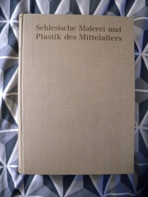 Schlesische Malerei und Plastik des Mittelalters. Kritischer Katalog der Ausstellung in Breslau 1926