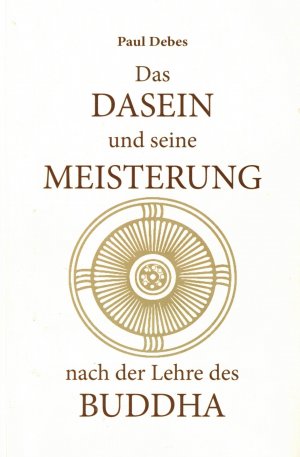 Das Dasein und seine Meisterung nach der Lehre des Buddhas