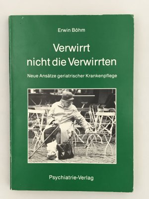 gebrauchtes Buch – Erwin Böhm – Verwirrt nicht die Verwirrten - neue Ansätze geriatr. Krankenpflege