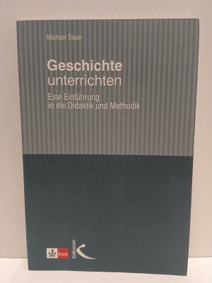 Geschichte unterrichten - Eine Einführung in die Didaktik und Methodik