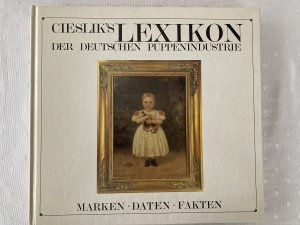 Ciesliks Lexikon der deutschen Puppenindustrie -Marken, Daten, Fakten