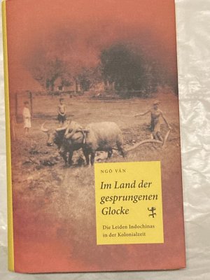 Im Land der gesprungenen Glocke - Die Leiden Indochinas in der Kolonialzeit