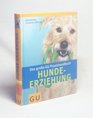 gebrauchtes Buch – Katharina Schlegl-Kofler – Hunde-Erziehung : das große GU-Praxishandbuch ; [das Nachschlagewerk zur Hunde-Erziehung, praxiserprobte Trainingsprogramme, schnell zum Ziel: Quickfinder von A bis Z] / Katharina Schlegl-Kofler. Fotos von Christine Steimer