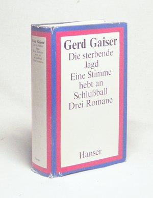 Die sterbende Jagd : Eine Stimme hebt an. Schlussball. 3 Romane / Gerd Gaiser