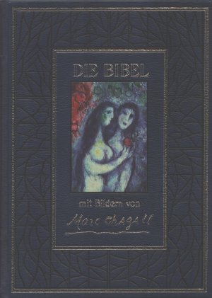 Die Bibel mit Bildern von Marc Chagall. Die Heilige Schrift des Alten und Neuen Testamentes : nach den Grundtexten übersetzt und herausgegeben