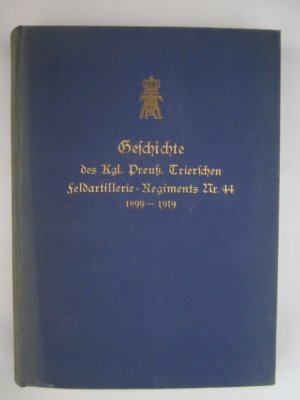 Geschichte des Kgl. Preuss. Trierschen Feldartillerie-Regiments Nr. 44. 1899 - 1919.