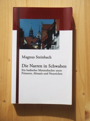 Die Narren in Schwaben : ein badischer Mutzenbacher unter Priestern, Altnazis und Neureichen