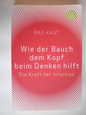 gebrauchtes Buch – Bas Kast – Wie der Bauch dem Kopf beim Denken hilft - Die Kraft der Intuition