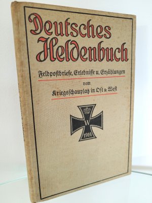 Deutsches Heldenbuch. Feldpostbriefe, Erlebnisse und Erzählungen vom Kriegsschauplatz in Ost und West