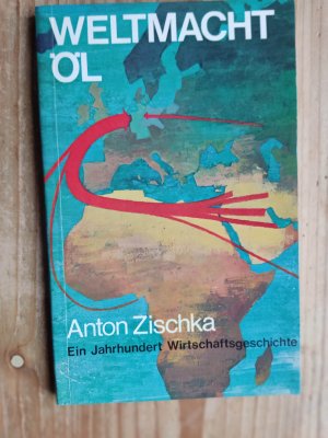 Weltmacht Öl : Ein Jahrhundert Wirtschaftsgeschichte