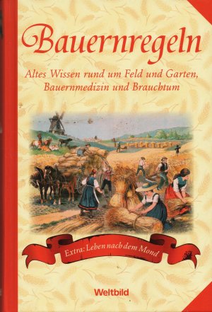 Bauernregeln - altes Wissen rund um Feld und Garten, Bauernmedizin und Brauchtum ; extra: Leben im Einklang mit dem Mond